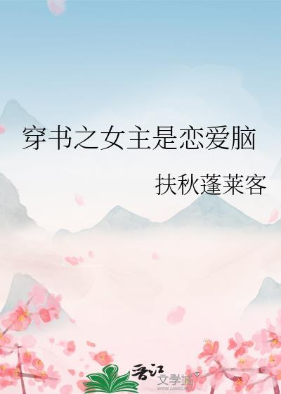 穿书之女主是恋爱脑 扶秋蓬莱客 笔趣阁