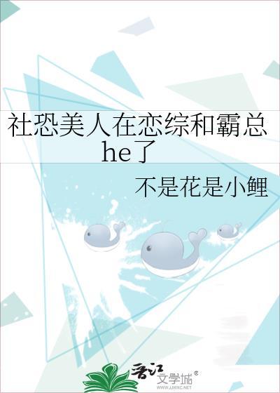 社恐美人在恋综和霸总he了免费阅读最新章节列表