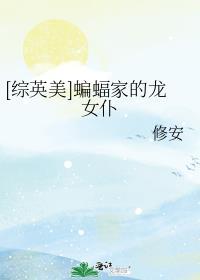 综英美蝙蝠家的龙女仆