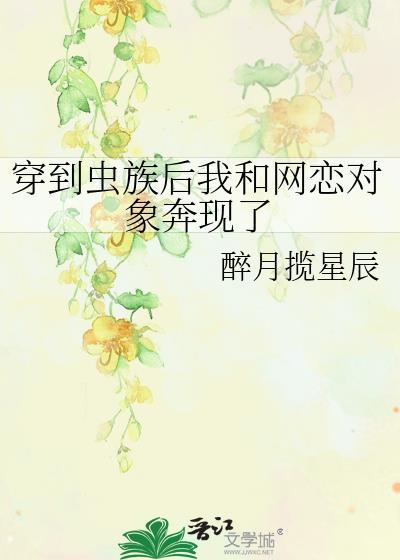 穿到虫族后我和网恋对象奔现了txt