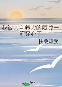 我被亲自养大的魔尊一箭穿心了笔趣阁