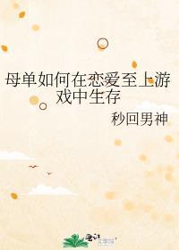 母单如何在恋爱至上游戏中生存晋江