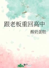 跟老板重回高中晋江