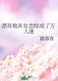 漂亮炮灰在恋综成了万人迷踏蓉客全文未删版