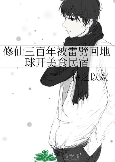 修仙三百年被雷劈回地球开美食民宿 持之以欢