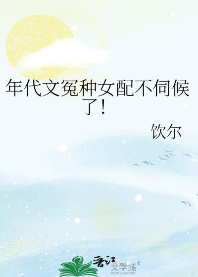 年代文冤种女配不伺候了最新章节列表