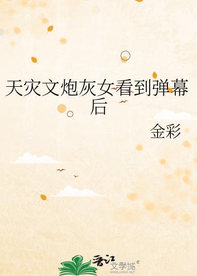 天灾文炮灰女看到弹幕后 金彩 免费