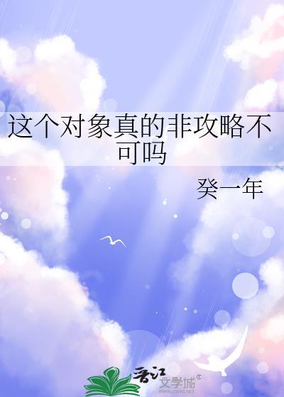 这个对象真的非攻略不可吗癸一年