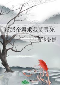 反派帝君求我莫寻死作者皮卡貂蝉