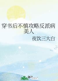 穿书后不慎攻略反派病美人全文