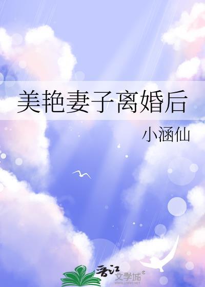 美艳妻子离婚后番外免费阅读晋江