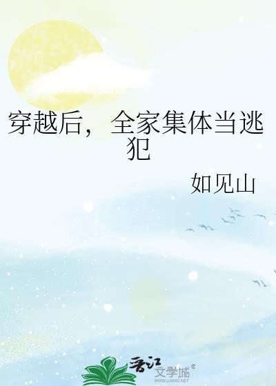 全家集体当逃犯如见山全文免费阅读