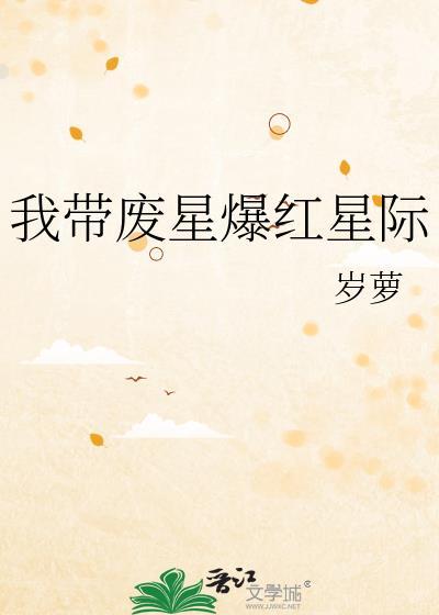 我带废星爆红星际作者岁萝