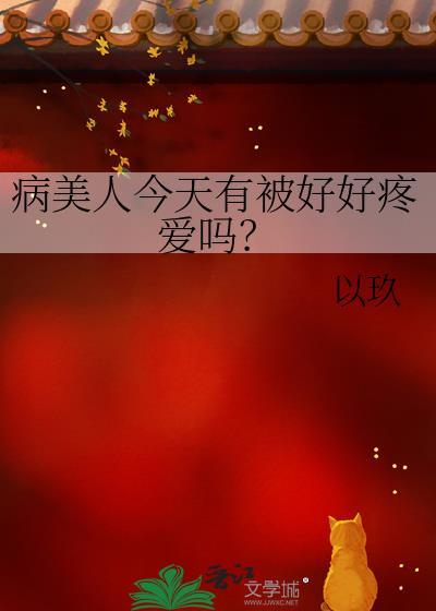 病美人今天有被好好疼爱吗?TXT
