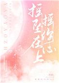 摇摇坠在你心上免费阅读全文最新章