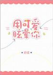 用可爱眩晕你免费阅读书包网