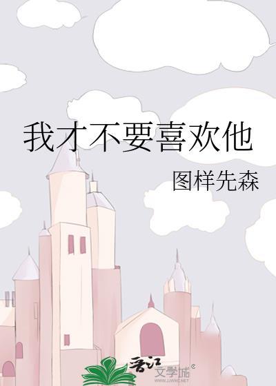 我才不喜欢他全文阅读txt