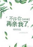 不许你再亲我啦快穿