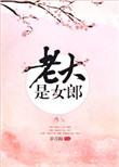 老大是女郎在线阅读