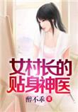 女村长的贴身神医完整版