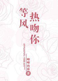 许星纯付雪梨等风热吻你