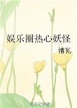 娱乐圈热心妖怪txt资源