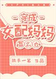 穿成女配妈妈怎么办?txt