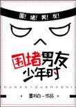 围堵男友少年时无弹窗免费阅读