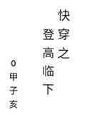 快穿之登高临下甲子亥免费