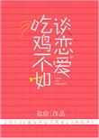 吃鸡不如谈恋爱全文