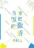 他把撒娇当饭吃李阿吾