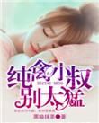 纯禽小叔别太猛 第