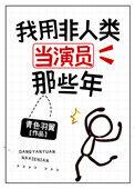 我用非人类当演员那些年免费阅读
