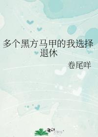 多个黑方马甲的我选择退休 卷尾咩