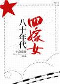 八十年代四嫁女醋溜文学
