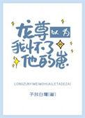 龙尊以为我怀了他的崽免费阅读无弹窗