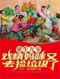 重生九零戏精妈咪又去捡垃圾了顶点