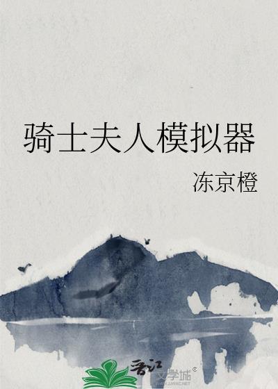 骑士夫人模拟器笔趣阁最新章节