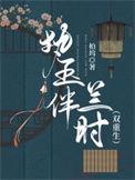 执玉伴兰时双重生笔趣阁