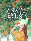 七零年代独生女橘橘橘橘子免费阅读