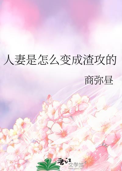 人妻是怎么变成渣攻的晋江