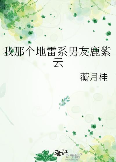 我那个地雷系男友鹿紫云晋江文学城
