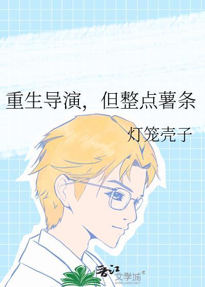 重生导演但整点薯条笔趣阁