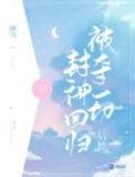被夺一切后她封神回归 笔趣阁