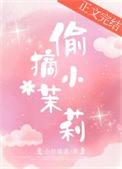 偷摘小茉莉完结