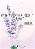 在友情综艺里对朋友一见钟情笔趣阁