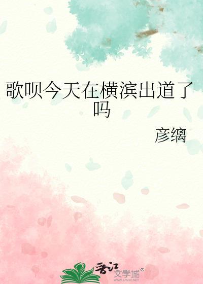 歌呗今天在横滨出道了吗彦卿
