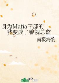 身为Mafia干部的我变成了警视总监南极