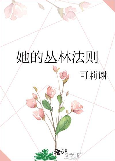 她的丛林法则by姜黎黎全文免费阅读