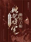 穿成恶毒女配她把将军撩红了脸男主